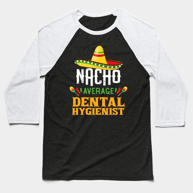 Nacho Average Dental Hygienist Funny Cinco De Mayo Gift Baseball T-Shirt by cruztdk5